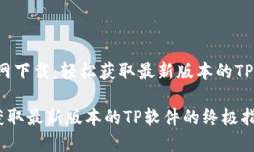 jiaotiaoTP官网下载：轻松获取最新版本的TP软件/jiaotiao

TP官网下载：获取最新版本的TP软件的终极指南