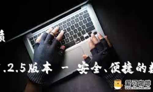 思考一个且的优质
tp钱包官网下载1.2.5版本 - 安全、便捷的数字资产管理平台