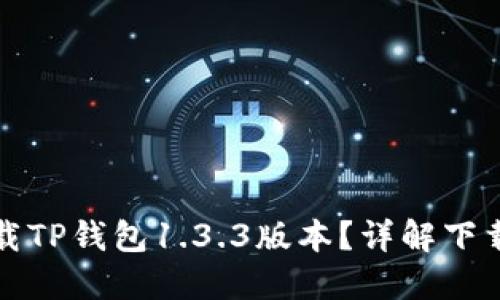 如何安全下载TP钱包1.3.3版本?详解下载与使用技巧