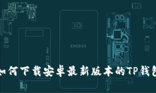如何下载安卓最新版本的TP钱包