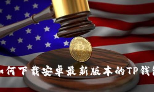 如何下载安卓最新版本的TP钱包