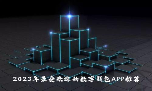 2023年最受欢迎的数字钱包APP推荐