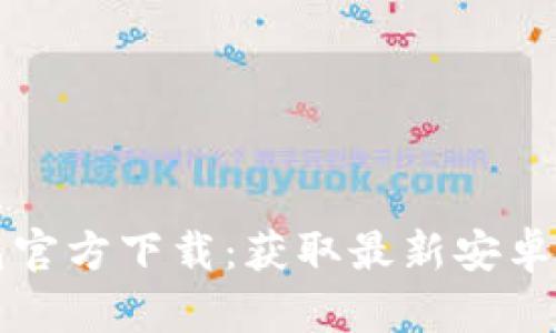 TP钱包官方下载:获取最新安卓版指南