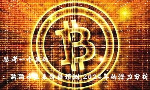 思考一个且的
: 狗狗币未来价格预测:2024年的潜力分析