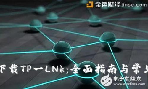 如何成功下载TP一LNk:全面指南与常见问题解答