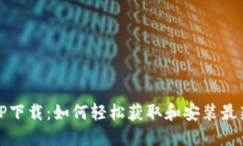 最新TP下载：如何轻松获取和安装最新版本