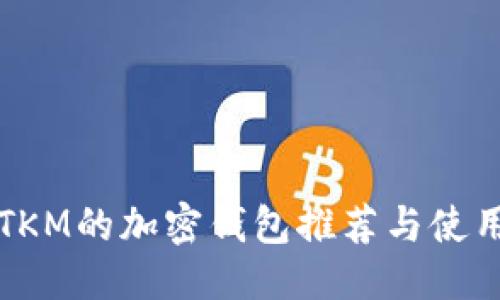 优质
支持TKM的加密钱包推荐与使用指南