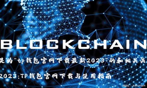 以下是为“tp钱包官网下载最新2023”的和相关关键词。
最新2023:TP钱包官网下载与使用指南