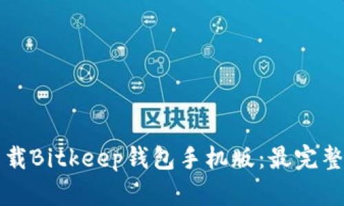 如何下载Bitkeep钱包手机版:最完整的指南