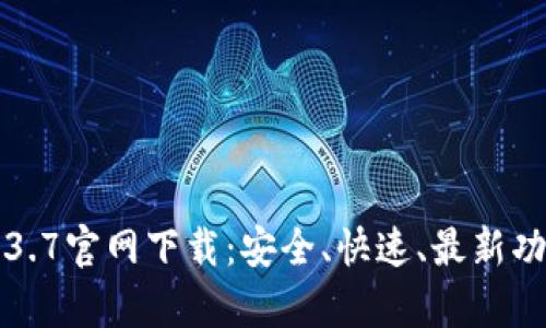 TP钱包1.3.7官网下载：安全、快速、最新功能全解析