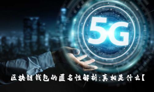 区块链钱包的匿名性解析:真相是什么?
