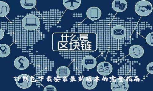 TP钱包下载安装最新版本的完整指南
