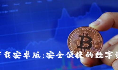 TP钱包APP下载安卓版：安全便捷的数字资产管理工具