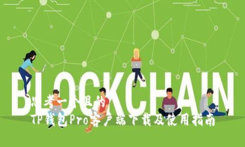 思考一个且的
TP钱包Pro客户端下载及使用指南