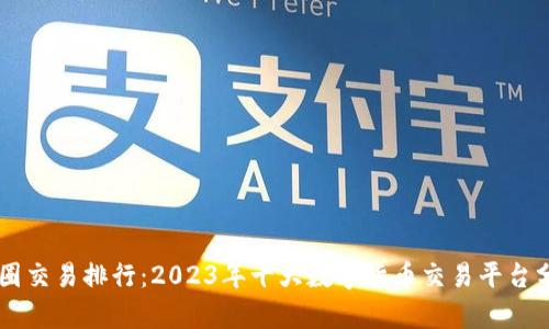 币圈交易排行:2023年十大数字货币交易平台分析