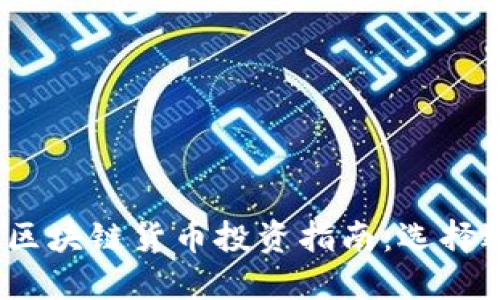 2023年最佳区块链货币投资指南:选择适合你的币种