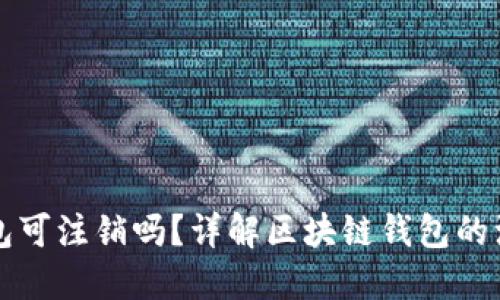 区块链钱包可注销吗?详解区块链钱包的注销与管理