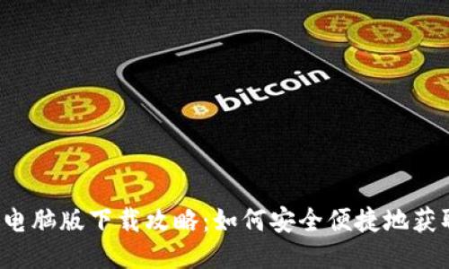 bTP钱包电脑版下载攻略:如何安全便捷地获取TP钱包