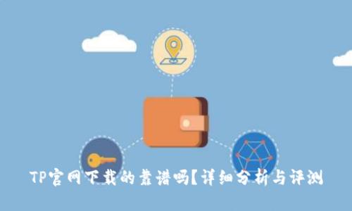 TP官网下载的靠谱吗？详细分析与评测
