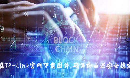 如何在TP-Link官网下载固件,确保路由器安全稳定运行