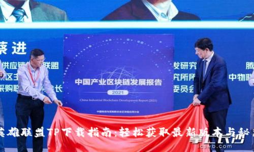 英雄联盟TP下载指南：轻松获取最新版本与秘籍