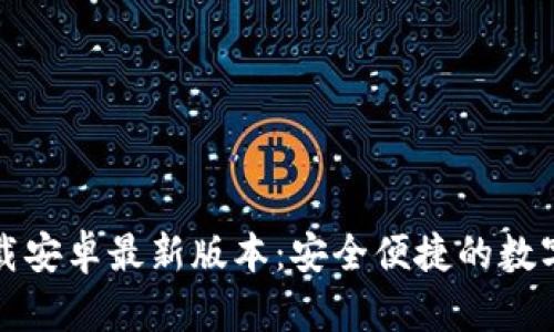 TP钱包官网下载安卓最新版本:安全便捷的数字资产管理工具