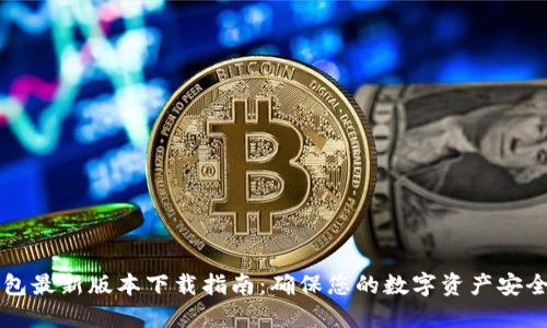 官方TP钱包最新版本下载指南：确保您的数字资产安全便捷管理