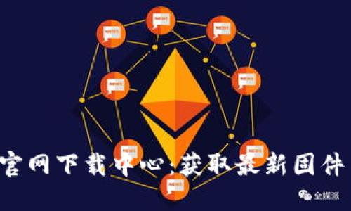 : TP-Link官网下载中心:获取最新固件与支持信息
