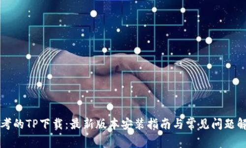 思考的TP下载：最新版本安装指南与常见问题解答