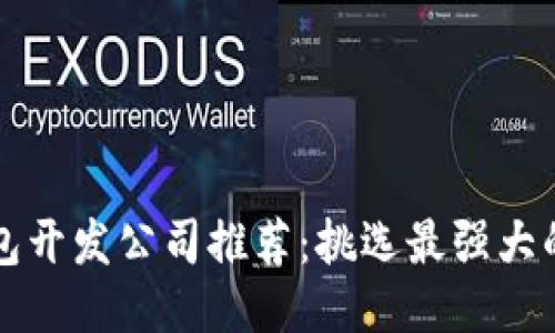 区块链钱包开发公司推荐:挑选最强大的合作伙伴