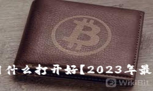区块链钱包用什么打开好?2023年最佳选择与推荐