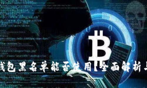 加密货币钱包黑名单能否使用?全面解析与风险提示