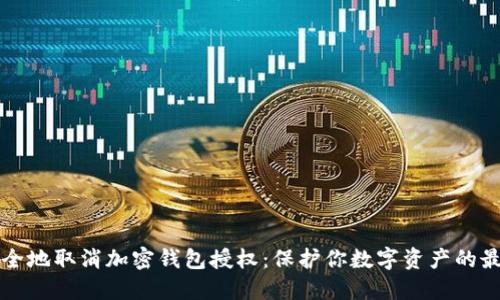 如何安全地取消加密钱包授权:保护你数字资产的最佳实践