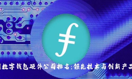 2023年中国数字钱包硬件公司排名:领先技术与创新产品的综合评比