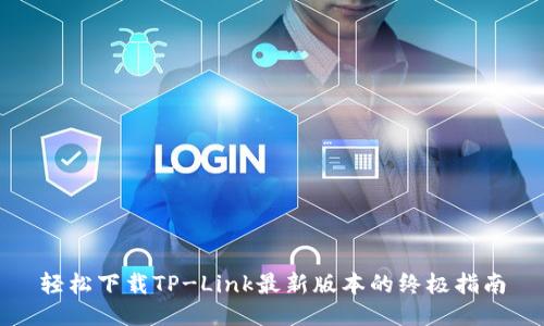 轻松下载TP-Link最新版本的终极指南