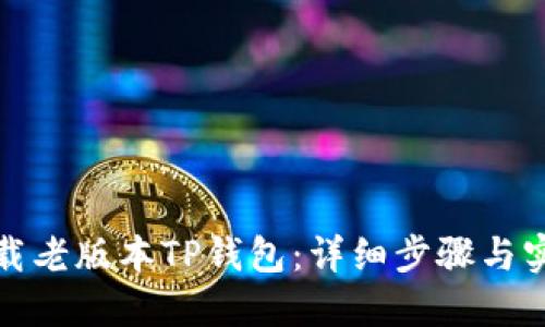 如何下载老版本TP钱包：详细步骤与实用技巧