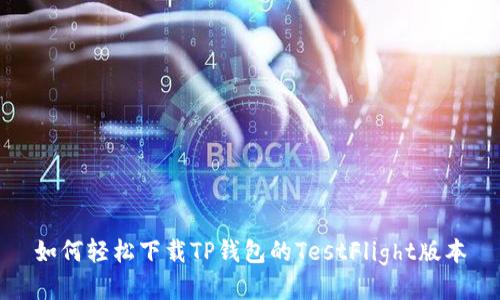 如何轻松下载TP钱包的TestFlight版本