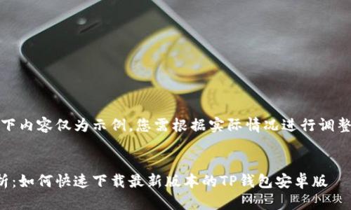 注意：以下内容仅为示例，您需根据实际情况进行调整和补充。

优质
全面解析：如何快速下载最新版本的TP钱包安卓版