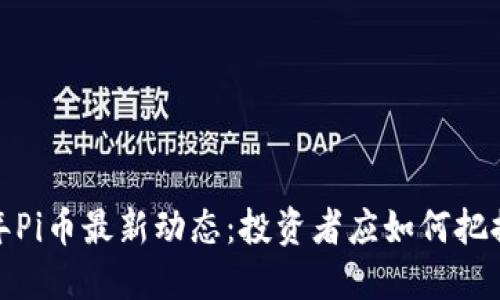 2024年Pi币最新动态：投资者应如何把握机遇？