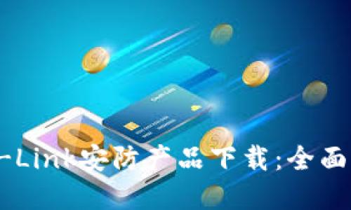 轻松获取TP-Link安防产品下载:全面详解用户指南