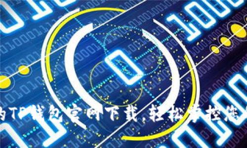 安全可靠的TP钱包官网下载,轻松掌控您的数字资产