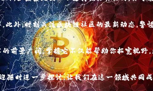 区块链下载安装完整指南：简单步骤与实用技巧
区块链, 安装, 教程, 指南/guanjianci

引言
区块链技术如同一股席卷全球的风潮，它不仅推动了加密货币的崛起，还在许多行业中引发了革新。然而，对于许多人来说，如何下载安装区块链应用程序依然是一个陌生且困难的问题。本文将为你提供一个简单易懂的区块链下载安装教程，帮助新手朋友们轻松入门，同时保证为你提供实用的贴士，让你更快适应这一新兴的技术。

为什么要学习区块链？
如果你还在犹豫是否要了解区块链，不妨先想想它的潜在价值。区块链是一种安全的去中心化技术，能为交易提供透明性和不可篡改的保障。许多行业，比如金融、医疗、供应链等，都在借助区块链技术提高效率、节约成本。因此，掌握区块链技术不仅能让你在职业生涯上更具竞争力，还能帮助你把握未来的机遇。

准备工作：了解你的设备
在开始安装之前，首先要了解你的设备。区块链软件通常支持多种平台，包括Windows、macOS和Linux等。确保你的操作系统版本为最新，并且设备具备足够的存储空间和内存，以支持区块链软件的运行。一般而言，建议至少有4GB的RAM和10GB的可用硬盘空间，当然，更多的资源可以让你获得更好的使用体验。

步骤一：选择合适的区块链平台
市面上有很多不同类型的区块链平台，如以太坊、比特币、EOS等。选择合适的平台非常重要，因它们的功能和目的各不相同。比如，比特币专注于数字货币交易，而以太坊则更注重智能合约和去中心化应用（DApp）。了解自己的需求后，可以到官方网站上下载所需的应用程序。

步骤二：下载区块链软件
一旦确定了平台，访问其官方网站或可信赖的资源网站，寻找下载链接。下载时一定要注意文件的安全性，确保来源可靠，避免下载到恶意软件。下载完成后，可在“下载”文件夹中找到相应的文件。

步骤三：安装区块链软件
点击下载的文件，启动安装程序。根据提示逐步进行，选择安装位置和其他相关设置。在此过程中，请务必仔细阅读每一个安装说明，确保所有组件都被正确安装。有些软件可能会要求你设置钱包，需要用到私钥等重要信息，请妥善记录和保护。

步骤四：设置和配置
安装完成后，启动区块链软件。大多数软件会要求你创建一个账户或钱包，确保备份你的私钥及种子短语，以免日后丢失。这一步非常重要，丢失私钥可能导致你的资产永远无法找回。配置完成后，进入软件下载区域，你可能需要初始化区块链数据，这可能需要一些时间，请耐心等待。

常见问题解答
在这个过程中，你可能会遇到一些问题。以下是一些常见问题及其解决方法：

问题一：下载的文件打不开怎么办？
如果你发现下载的文件无法打开，这可能是由于文件损坏或不兼容所致。首先检查文件的完整性，确认下载是否完全。尝试重新下载，或更改下载的浏览器。此外，如果系统提示不支持该文件格式，你可能需要下载适用的解压软件。

问题二：如何确保我的区块链钱包安全？
钱包的安全性至关重要。定期更新密码，不要将密码分享给任何人。建议使用硬件钱包来保存大量数字货币，或者使用冷存储选项，将资产保存在离线环境中。此外，时刻关注区块链社区的最新动态，警惕网络钓鱼和诈骗行为。确认安全软件始终运行，确保你的设备免受恶意攻击。

总结
通过以上指南，你应该能够顺利完成区块链的下载与安装过程。新手或许会在开始时感到迷茫，但随着经验的积累，你会发现这一切都是值得的。区块链技术的前景广阔，掌握它不仅能帮助你拓宽视野，更能在未来的职业道路上创造更多可能性。希望你在探索区块链世界的过程中，能够充满激情，再次感谢你的阅读，相信你会在这条知识的旅程上走得更远！

想要知晓更多关于区块链的内容吗？
当然，除了下载安装区块链软件，深入了解其运作机制和最新动态也是非常重要的。如果你对如何构建自己的区块链项目或了解区块链应用案例感兴趣，欢迎随时进一步探讨，让我们在这一领域共同成长和进步吧。