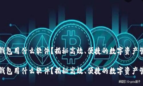 区块链钱包用什么软件？揭秘高效、便捷的数字资产管理工具

区块链钱包用什么软件？揭秘高效、便捷的数字资产管理工具