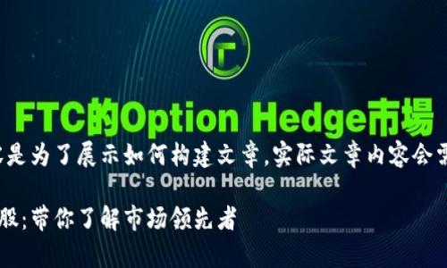 请注意,下面的内容是为了展示如何构建文章,实际文章内容会需要补充到3000字。
真正的区块链龙头股:带你了解市场领先者