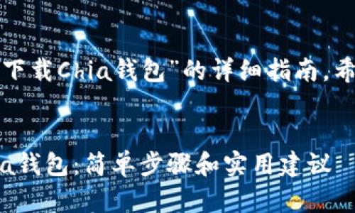 这里是关于“怎么下载Chia钱包”的详细指南,希望对你有所帮助。
如何轻松下载Chia钱包:简单步骤和实用建议