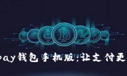 轻松下载Topay钱包手机版:让支付更便捷、更安全