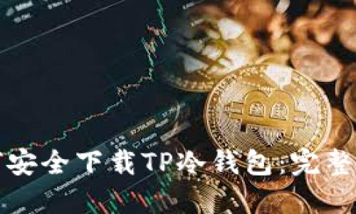 如何安全下载TP冷钱包：完整指南