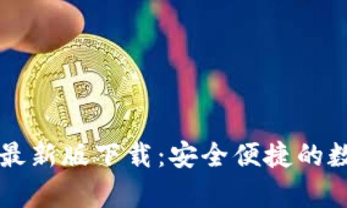 TP钱包官方安卓最新版下载:安全便捷的数字资产管理助手