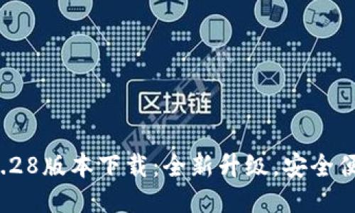  TP钱包1.28版本下载：全新升级，安全便捷更高效