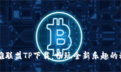 英雄联盟TP下载:畅玩全新乐趣的秘笈
